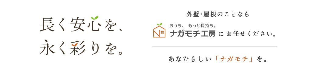 長く安心を、永く彩りを。外壁･屋根のことならおうち、もっと長持ち。ナガモチ工房にお任せください。あなたらしい「ナガモチ」を。